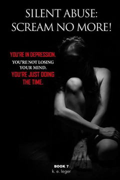 Silent Abuse - Scream No More! : You'Re In Depression. You'Re Not Losing Your Mind. You'Re Just Doing The Time