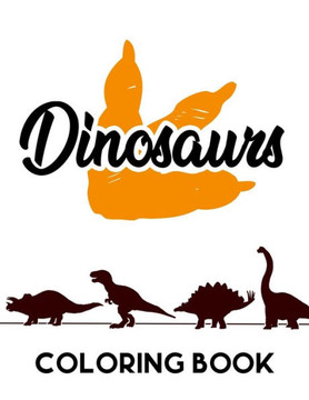 Dinosaurs Coloring Book: Awesome Dinosaur Activity Book For Kids, Fun-Filled Pages For Coloring, Tracing, Drawing, And More