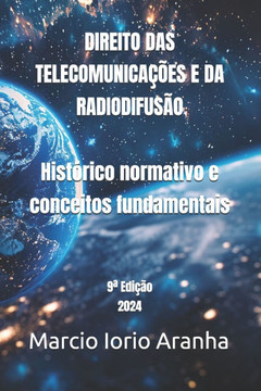 Direito das Telecomunicações e da Radiodifusão: Histórico normativo e conceitos fundamentais (9a ed.)