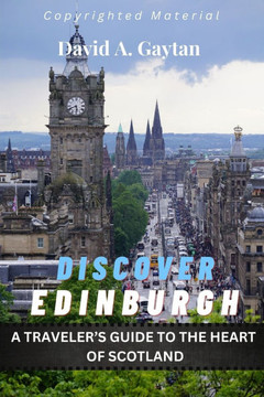 Discover Edinburgh: A Traveler's Guide to the Heart of Scotland Discover Edinburgh: A Traveler's Guide to the Heart of Scotland
