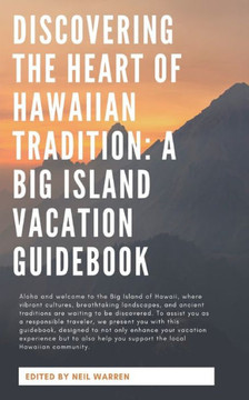 Discovering the Heart of Hawaiian Tradition: A Big Island Vacation Guidebook