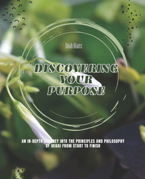 Discovering Your Purpose: An In-Depth Journey into the Principles and Philosophy of Ikigai from Start to Finish