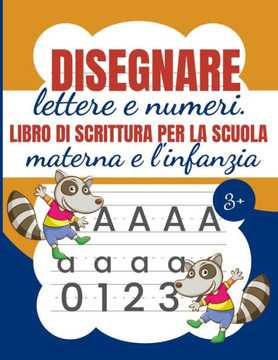 Disegnare Lettere E Numeri Libro di Scrittura per la Scuola Materne E l'Infanzia: Tracciare lettere e numeri per la scuola materna - Libro di lettere