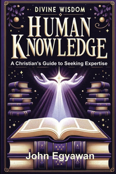 Divine Wisdom, Human Knowledge: A Christian's Guide to Seeking Expertise