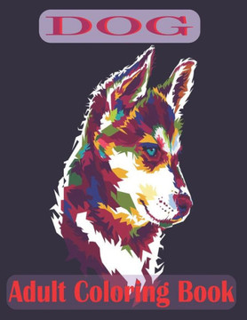 Dog Adult Coloring Book: 30 dogs illustrations for adults, and Perfect for Stress Management, Relief and Art Color Therapy