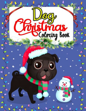 Dog Christmas Coloring Book: Christmas Coloring Book Gift For Children's-Relaxing Festive Adult Coloring Book for Dog Lovers Dog Christmas Coloring Book: Christmas Coloring Book Gift For Children's-Relaxing Festive Adult Coloring Book for Dog Lovers