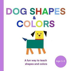 Dog Shapes and Colours: A fun and creative way to learn shapes and colours: AGE 1 - 3