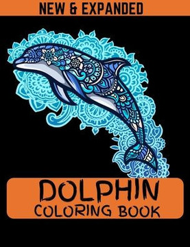 Dolphin Coloring Book (New & Expanded): Coloring Pages for Teenagers, Tweens, Older Kids, Boys & Girls.