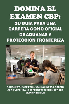 Domina el examen CBP: Su guía para una carrera como oficial de aduanas y protección fronteriza: Conquer the CBP Exam: Your Guide to a Career