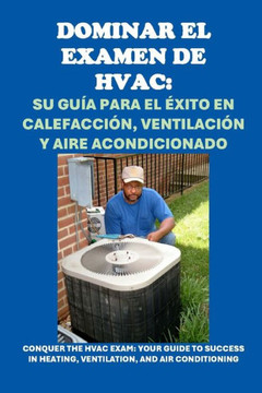 Dominar el examen de HVAC: Su Guía para el Éxito en Calefacción, Ventilación y Aire Acondicionado: Conquer the HVAC Exam: Your Guide to Success i