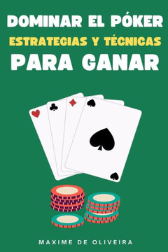 Dominar el Póker: Estrategias y Técnicas para Ganar