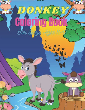 DONKEY Coloring Book For Boys Ages 8-12: Funny Kids Coloring Book Featuring With Funny, Cute And Realistic Donkey (Cool gifts for Children's)