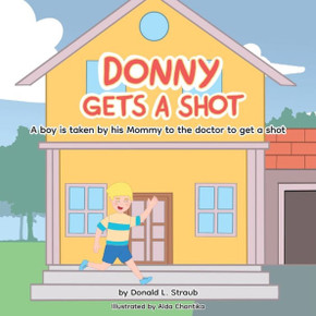 Donny Gets A Shot: A boy is taken by his mommy to the doctor to get a shot