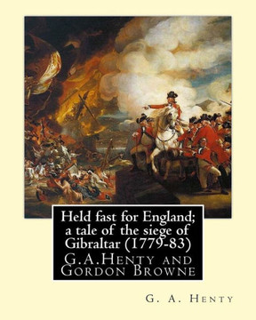 Held Fast For England; A Tale Of The Siege Of Gibraltar (1779-83), By G.A. Henty: Illustrated By Gordon Browne(15 April 1858  27 May 1932) Was An ... The Late 19Th Century And Early 20Th Century.