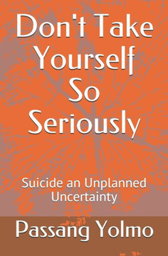 Don't Take Yourself So Seriously: Suicide an Unplanned Uncertainty Don't Take Yourself So Seriously: Suicide an Unplanned Uncertainty