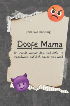 Doofe Mama: 10 Gründe, warum dein Kind definitiv irgendwann auf dich sauer sein wird