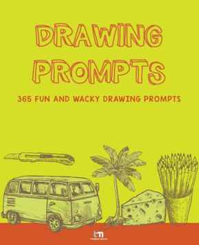 Drawing Prompts: 365 Fun and Wacky Drawing Prompts