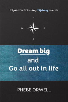Dream Big and Go All Out in Life: A Guide to Achieving Lifelong Success
