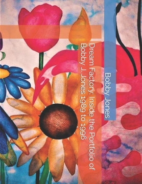 Dream Factory: Inside the Portfolio of Bobby J. Jones 1989 to 1996