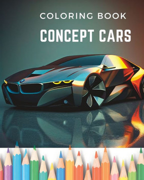Dream Wheels: Concept Car Coloring Book: Unique and Modern Designed Cars