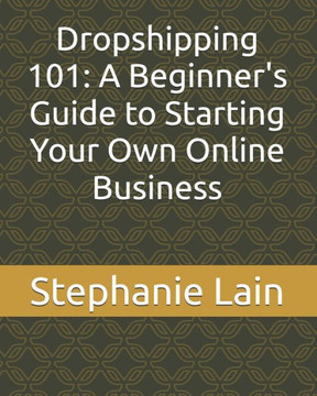 Dropshipping 101: A Beginner's Guide to Starting Your Own Online Business
