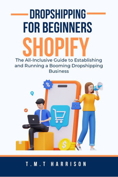 Dropshipping Shopify for Beginners: The All-Inclusive Guide to Establishing and Running a Booming Dropshipping Business
