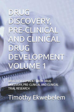 Drug Discovery, Pre-Clinical and Clinical Drug Development Volume 1: Drug Development from Drug Discovery, Pre-Clinical and Clinical Trial Research