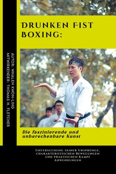 Drunken Fist Boxing: Die faszinierende und unberechenbare Kunst: Untersuchung seiner Ursprünge, charakteristischen Bewegungen und praktisch