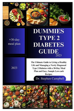 Dummies type 2 diabetes guide 2023: The Ultimate Guide to Living a Healthy Life and Managing a Newly Diagnosed Type 2 Diabetes with a 30-Day Meal Plan