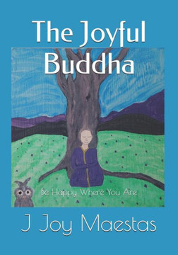 The Joyful Buddha : Be Happy Where You Are The Joyful Buddha : Be Happy Where You Are