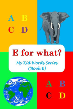 E for what?: My Kid Words Series (Book E)