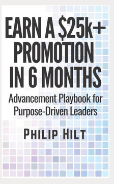 Earn a $25,000 Promotion in 6 Months: Advancement Playbook for Purpose-Driven Leaders