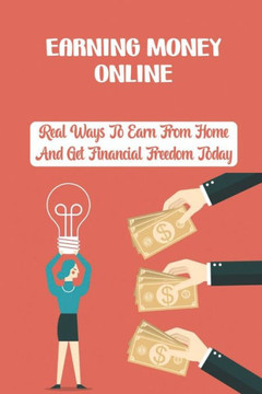 Earning Money Online: Real Ways To Earn From Home And Get Financial Freedom Today: Web Marketing