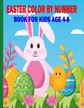 easter color by number book for kids age 4-8: Coloring Book For Kids Ages 4-8: Cute Easter Bunnies, Easter Eggs, Coloring Book (Large Print Coloring P