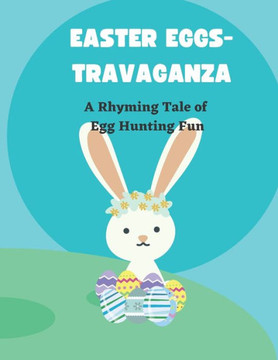 Easter Eggs-travaganza: A Rhyming Tale of Egg Hunting Fun