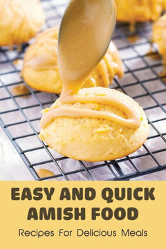 Easy And Quick Amish Food: Recipes For Delicious Meals: The Love Of Amish For Baking