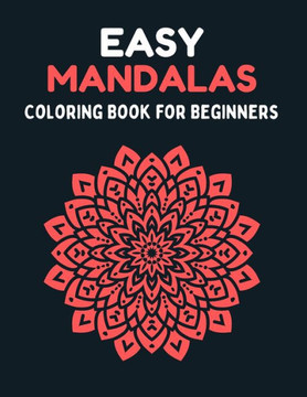 Easy Mandalas - Coloring Book for Beginners: Simple and Easy Beautiful Mandalas to Color for Adults and Beginners. Mandala Coloring Book for Adults an