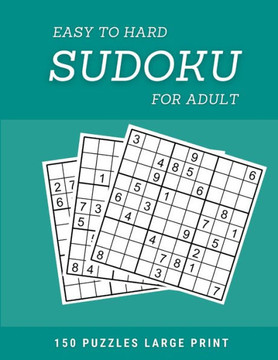 Easy To Hard Sudoku for Adult: Large Print Sudoku Puzzle with Solutions - Large Print Easy To Hard Sudoku for Adult: Large Print Sudoku Puzzle with Solutions - Large Print