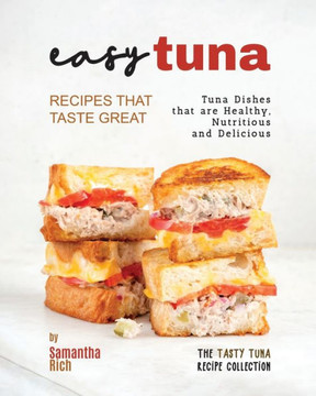 Easy Tuna Recipes that Taste Great: Tuna Dishes that are Healthy, Nutritious and Delicious