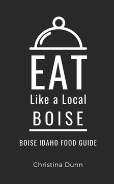 Eat Like a Local- Boise: Boise Idaho Food Guide Eat Like a Local- Boise: Boise Idaho Food Guide