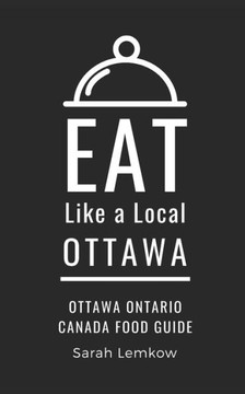 Eat Like a Local-Ottawa: Ottawa Ontario Canada Food Guide Eat Like a Local-Ottawa: Ottawa Ontario Canada Food Guide