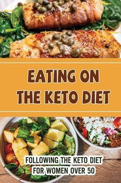 Eating On The Keto Diet: Following The Keto Diet For Women Over 50