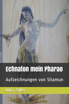 Echnaton mein Pharao: Aufzeichnungen von Sitamun