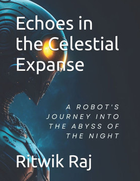 Echoes in the Celestial Expanse: A Robot's Odyssey