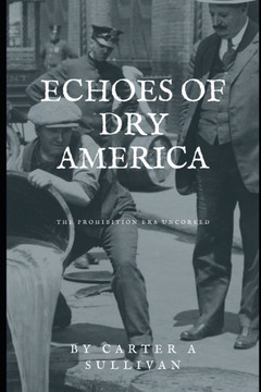 Echoes of Dry America: The Prohibition Era Uncorked