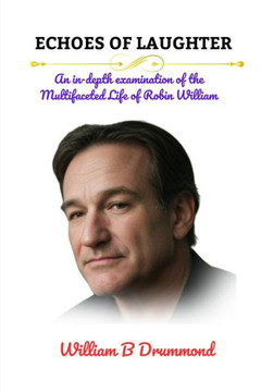 Echoes of Laughter: An in-depth examination of the Multifaceted Life of Robin Williams