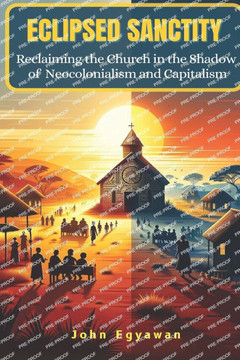 Eclipsed Sanctity: Reclaiming the Church from the Shadow of Neocolonialism and Capitalism