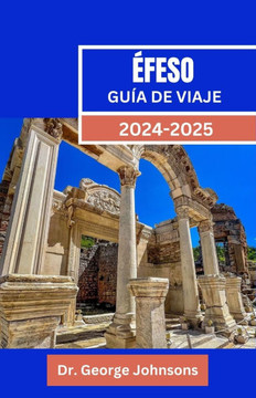 Éfeso Guía de Viaje 2024-2025: Viaje por Éfeso: su guía de la antigua ciudad de Turquía: recorridos, historia y consejos de viaje para parejas, famil