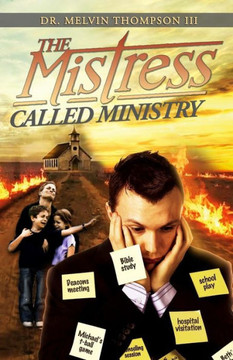 The Mistress Called Ministry : Operating In Ministry Without It Becoming A Mistress