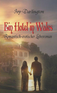 Ein Hotel in Wales: Romantisch-erotischer Liebesroman